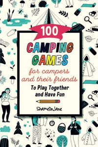 100 Camping Games for Campers and Their Friends To Play Together and Have Fun: Outdoor Games and Indoor Activities For Kids Camping Plus Camping Journal Pages, Cool Camping Gift for Girls and Boys