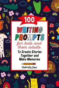 100 Writing Prompts for Kids and Their Adults to Create Stories Together and Make Memories: Creative Writing Prompts Journal for Ages Five to One ... Story Starters for a Great Family Keepsake